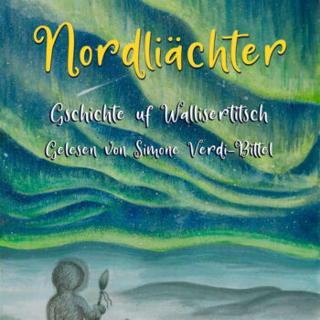 Gschichte uf Wallisertitsch - Teil 1 - Nordliächter - gelesen von Simone Verdi-Bittel